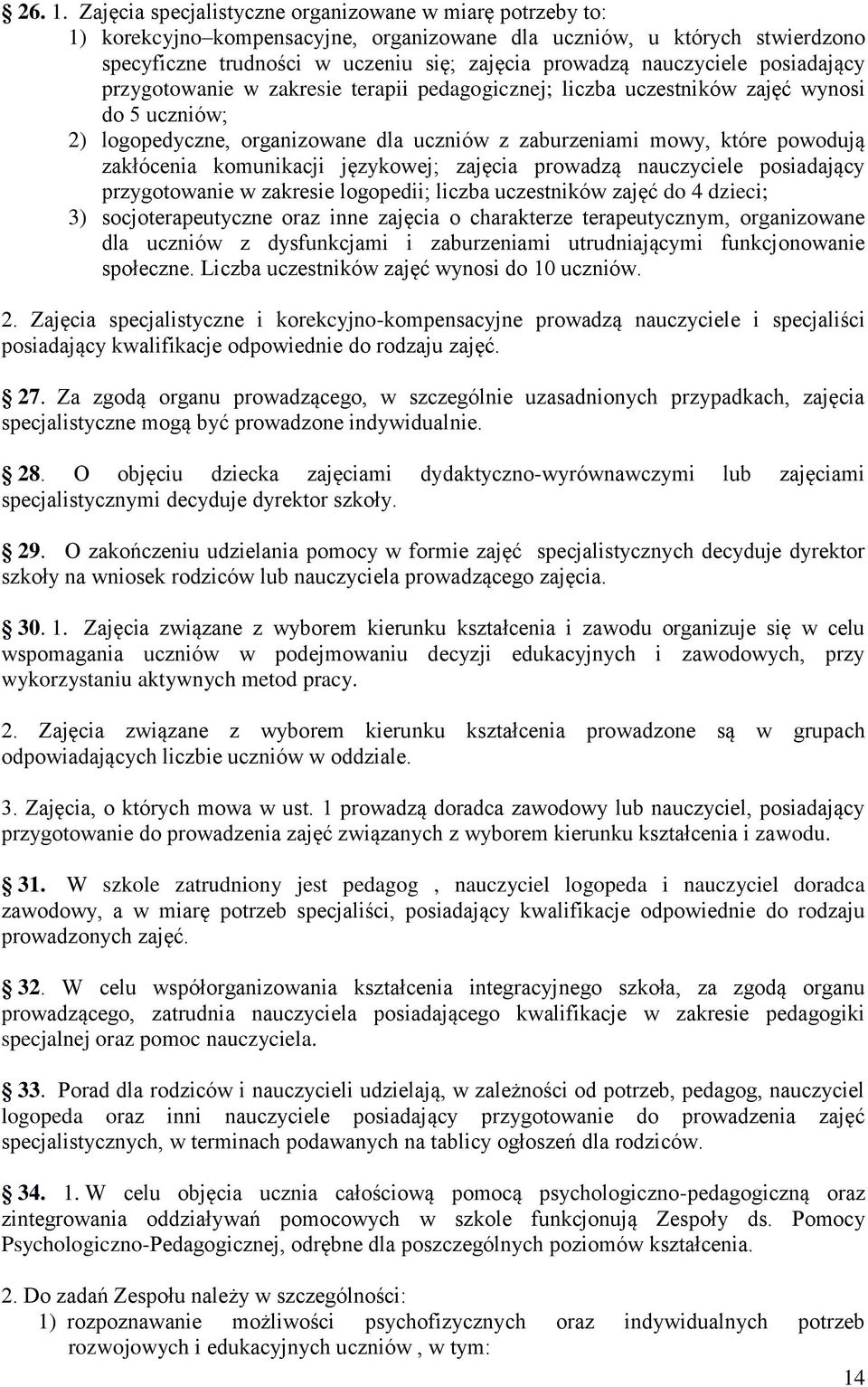 nauczyciele posiadający przygotowanie w zakresie terapii pedagogicznej; liczba uczestników zajęć wynosi do 5 uczniów; 2) logopedyczne, organizowane dla uczniów z zaburzeniami mowy, które powodują