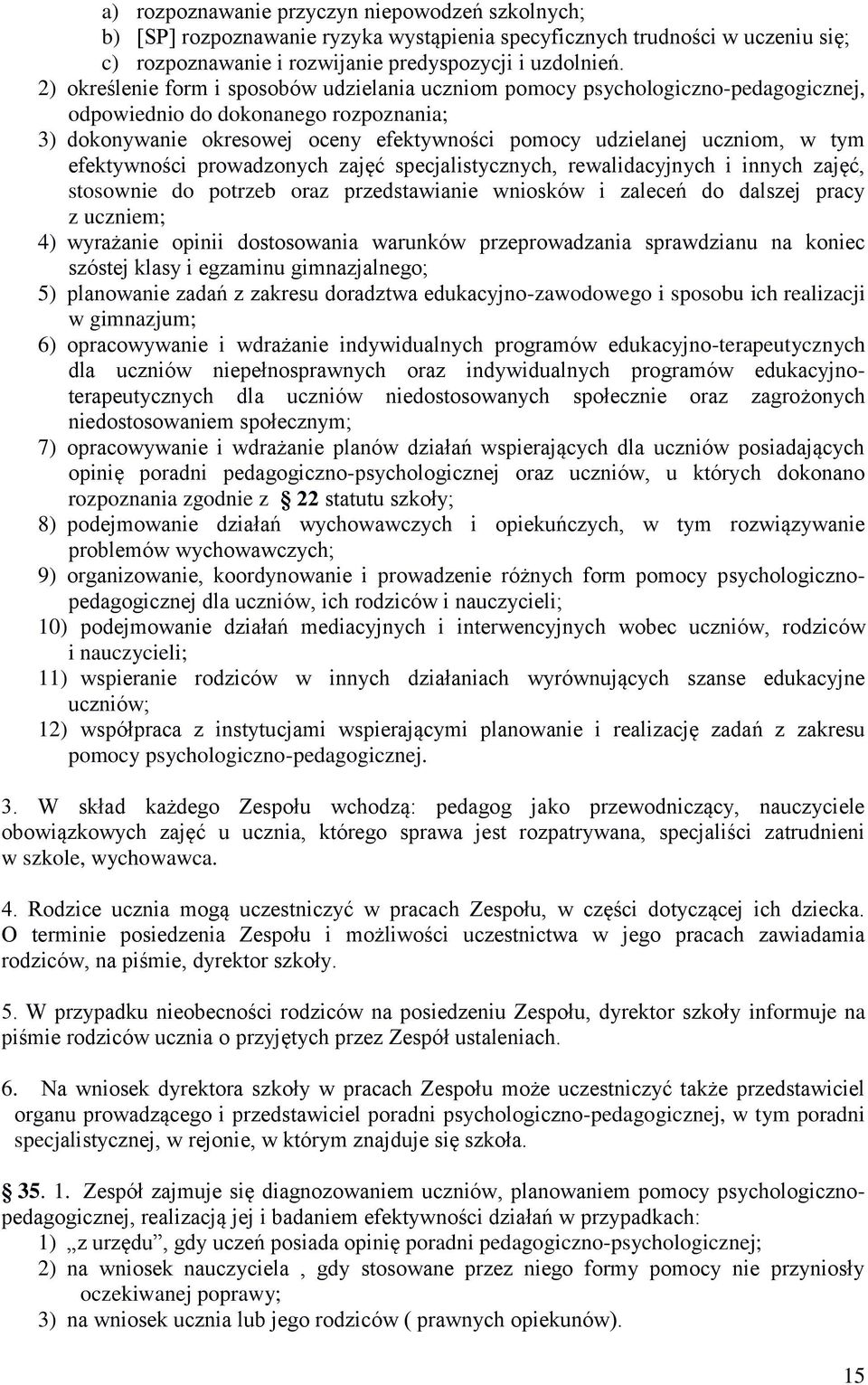 tym efektywności prowadzonych zajęć specjalistycznych, rewalidacyjnych i innych zajęć, stosownie do potrzeb oraz przedstawianie wniosków i zaleceń do dalszej pracy z uczniem; 4) wyrażanie opinii