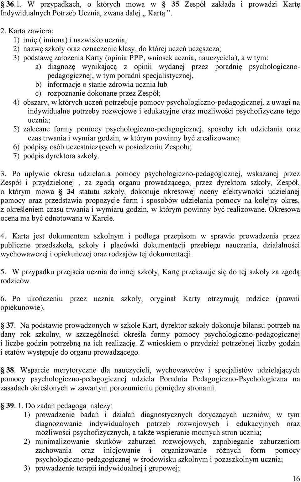 a) diagnozę wynikającą z opinii wydanej przez poradnię psychologicznopedagogicznej, w tym poradni specjalistycznej, b) informacje o stanie zdrowia ucznia lub c) rozpoznanie dokonane przez Zespół; 4)