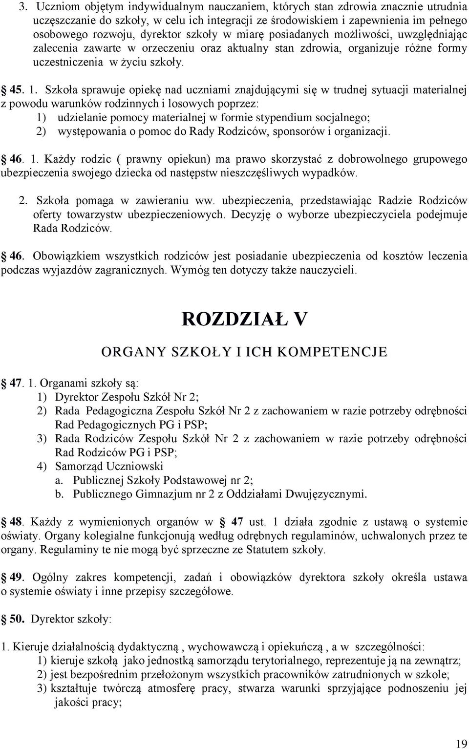 Szkoła sprawuje opiekę nad uczniami znajdującymi się w trudnej sytuacji materialnej z powodu warunków rodzinnych i losowych poprzez: 1) udzielanie pomocy materialnej w formie stypendium socjalnego;