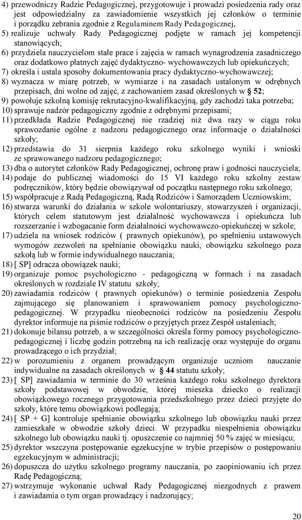 dodatkowo płatnych zajęć dydaktyczno- wychowawczych lub opiekuńczych; 7) określa i ustala sposoby dokumentowania pracy dydaktyczno-wychowawczej; 8) wyznacza w miarę potrzeb, w wymiarze i na zasadach