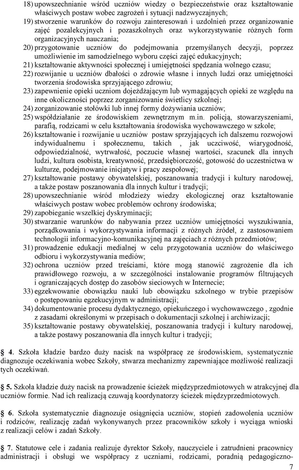 umożliwienie im samodzielnego wyboru części zajęć edukacyjnych; 21) kształtowanie aktywności społecznej i umiejętności spędzania wolnego czasu; 22) rozwijanie u uczniów dbałości o zdrowie własne i