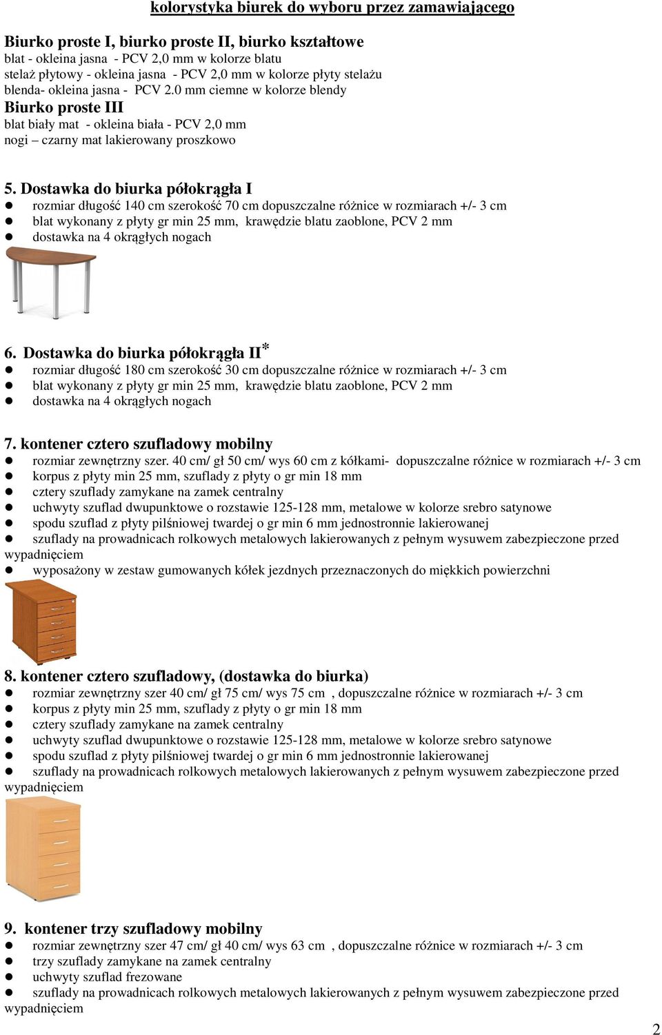 Dostawka do biurka półokrągła I rozmiar długość 140 cm szerokość 70 cm dopuszczalne różnice w rozmiarach +/- 3 cm blat wykonany z płyty gr min 25 mm, krawędzie blatu zaoblone, PCV 2 mm dostawka na 4