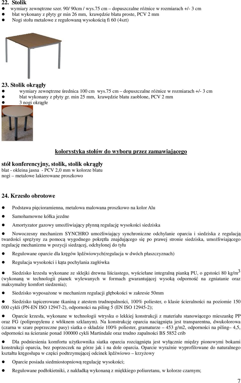 Stolik okrągły wymiary zewnętrzne średnica 100 cm wys.75 cm dopuszczalne różnice w rozmiarach +/- 3 cm blat wykonany z płyty gr.