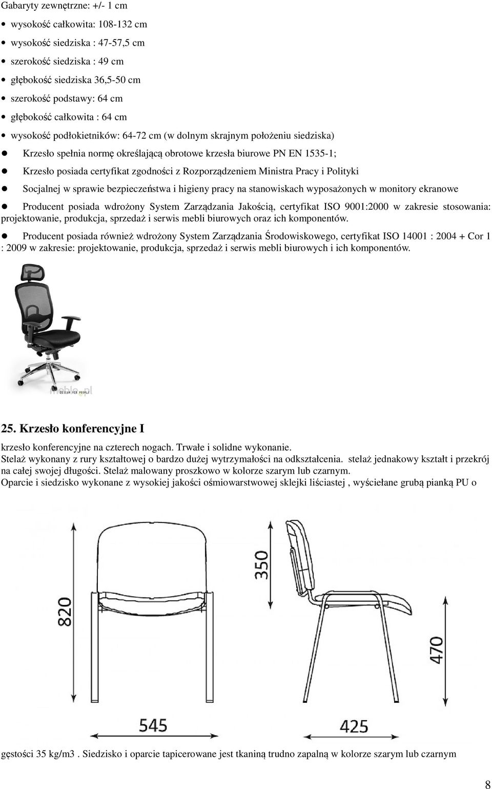 Rozporządzeniem Ministra Pracy i Polityki Socjalnej w sprawie bezpieczeństwa i higieny pracy na stanowiskach wyposażonych w monitory ekranowe Producent posiada wdrożony System Zarządzania Jakością,