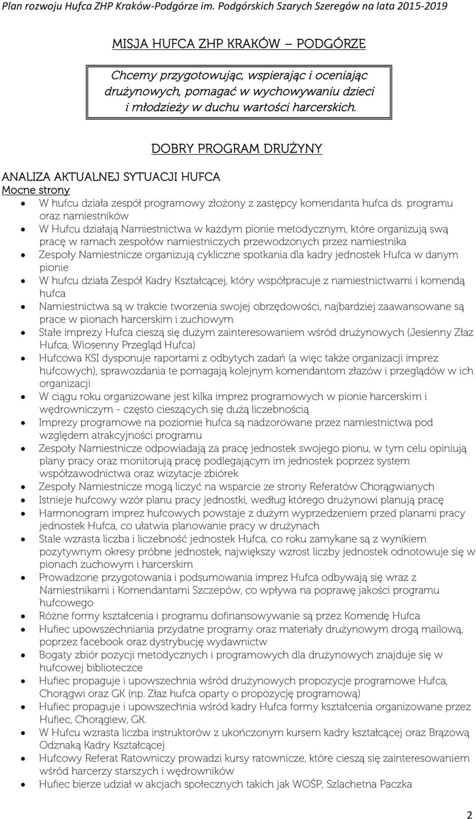 programu oraz namiestników W Hufcu działają Namiestnictwa w każdym pionie metodycznym, które organizują swą pracę w ramach zespołów namiestniczych przewodzonych przez namiestnika Zespoły Namiestnicze