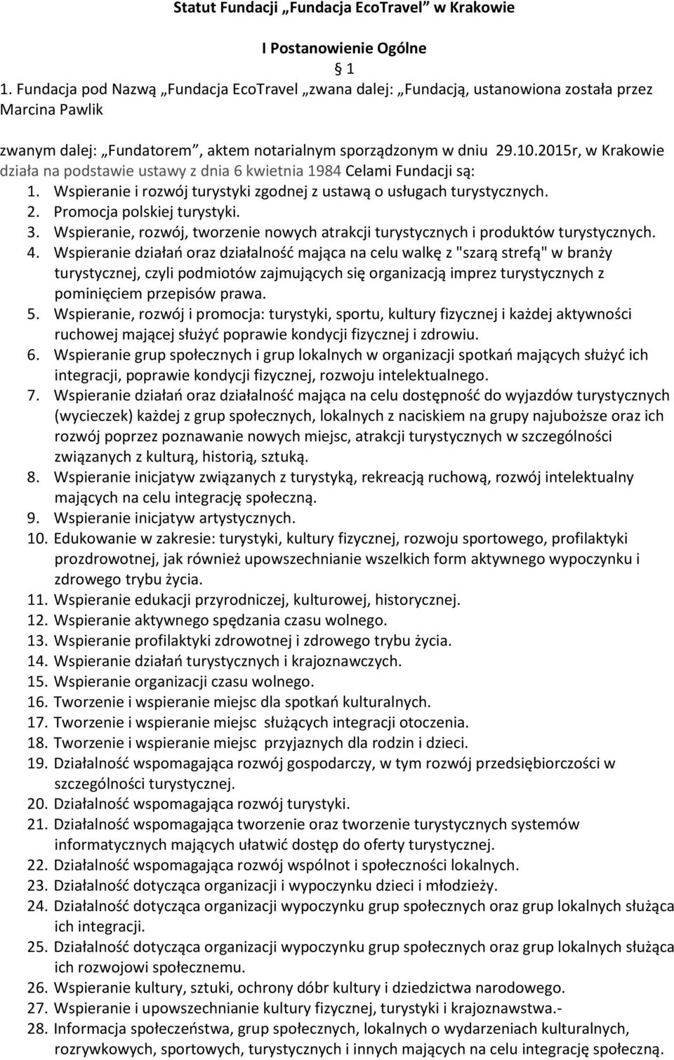 2015r, w Krakowie działa na podstawie ustawy z dnia 6 kwietnia 1984 Celami Fundacji są: 1. Wspieranie i rozwój turystyki zgodnej z ustawą o usługach turystycznych. 2. Promocja polskiej turystyki. 3.