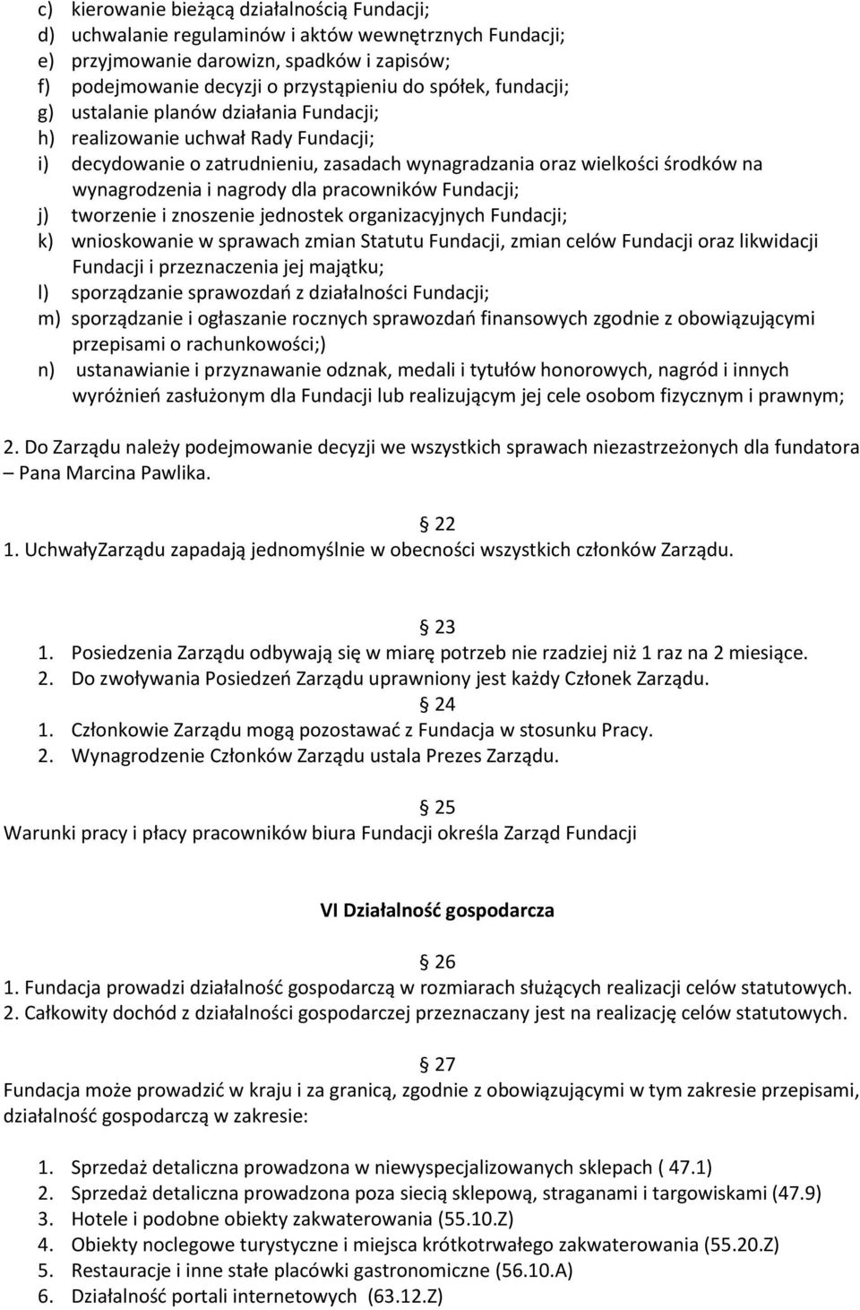 pracowników Fundacji; j) tworzenie i znoszenie jednostek organizacyjnych Fundacji; k) wnioskowanie w sprawach zmian Statutu Fundacji, zmian celów Fundacji oraz likwidacji Fundacji i przeznaczenia jej