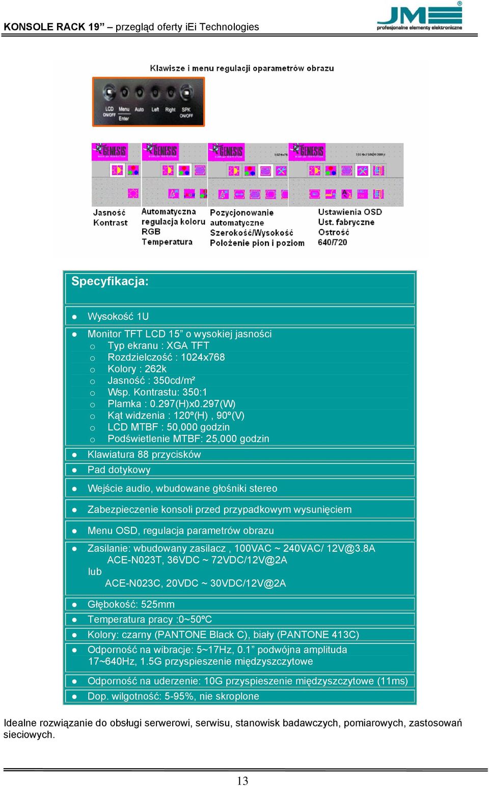 konsoli przed przypadkowym wysunięciem Menu OSD, regulacja parametrów obrazu Zasilanie: wbudowany zasilacz, 100VAC ~ 240VAC/ 12V@3.