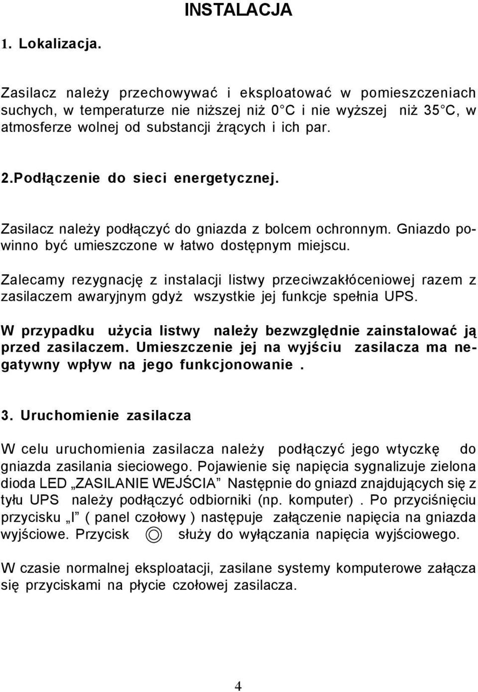 Pod³¹czenie do sieci energetycznej. Zasilacz nale y pod³¹czyæ do gniazda z bolcem ochronnym. Gniazdo powinno byæ umieszczone w ³atwo dostêpnym miejscu.