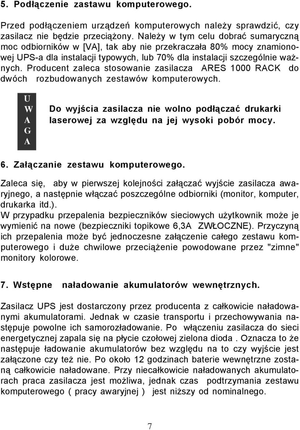 Producent zaleca stosowanie zasilacza RES 1000 RCK do dwóch rozbudowanych zestawów komputerowych. U W G Do wyjœcia zasilacza nie wolno pod³¹czaæ drukarki laserowej za wzglêdu na jej wysoki pobór mocy.