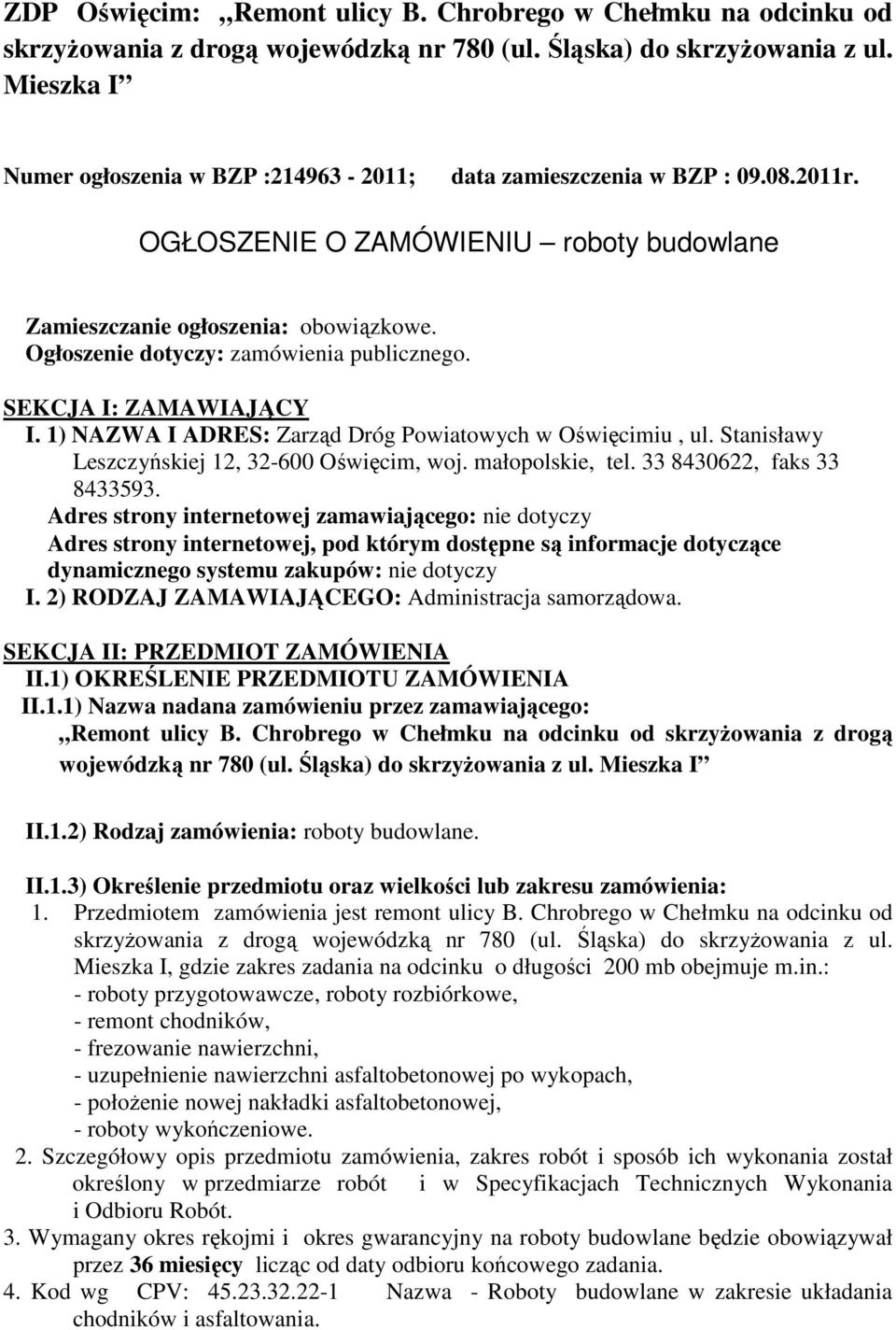 Ogłoszenie dotyczy: zamówienia publicznego. SEKCJA I: ZAMAWIAJĄCY I. 1) NAZWA I ADRES: Zarząd Dróg Powiatowych w Oświęcimiu, ul. Stanisławy Leszczyńskiej 12, 32-600 Oświęcim, woj. małopolskie, tel.