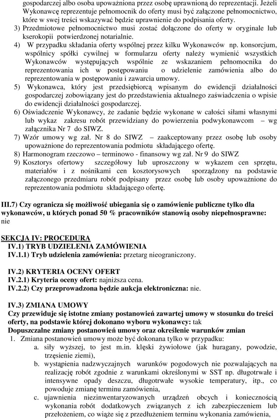 3) Przedmiotowe pełnomocnictwo musi zostać dołączone do oferty w oryginale lub kserokopii potwierdzonej notarialnie. 4) W przypadku składania oferty wspólnej przez kilku Wykonawców np.