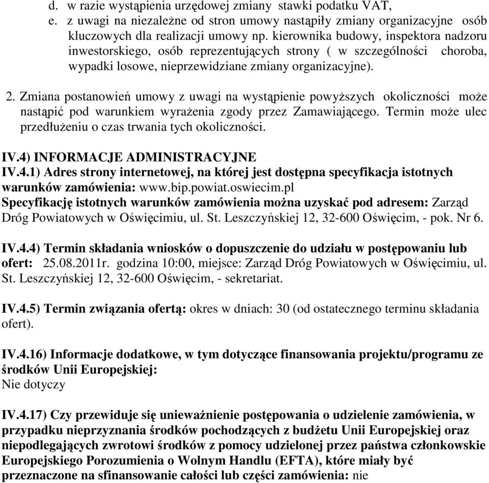 Zmiana postanowień umowy z uwagi na wystąpienie powyŝszych okoliczności moŝe nastąpić pod warunkiem wyraŝenia zgody przez Zamawiającego. Termin moŝe ulec przedłuŝeniu o czas trwania tych okoliczności.