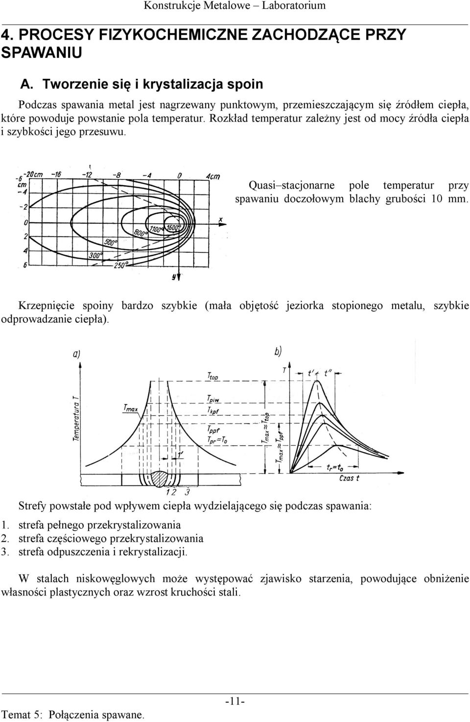 Rozkład temperatur zależny jest od mocy źródła ciepła i szybkości jego przesuwu. Quasi stacjonarne pole temperatur przy spawaniu doczołowym blachy grubości 10 mm.