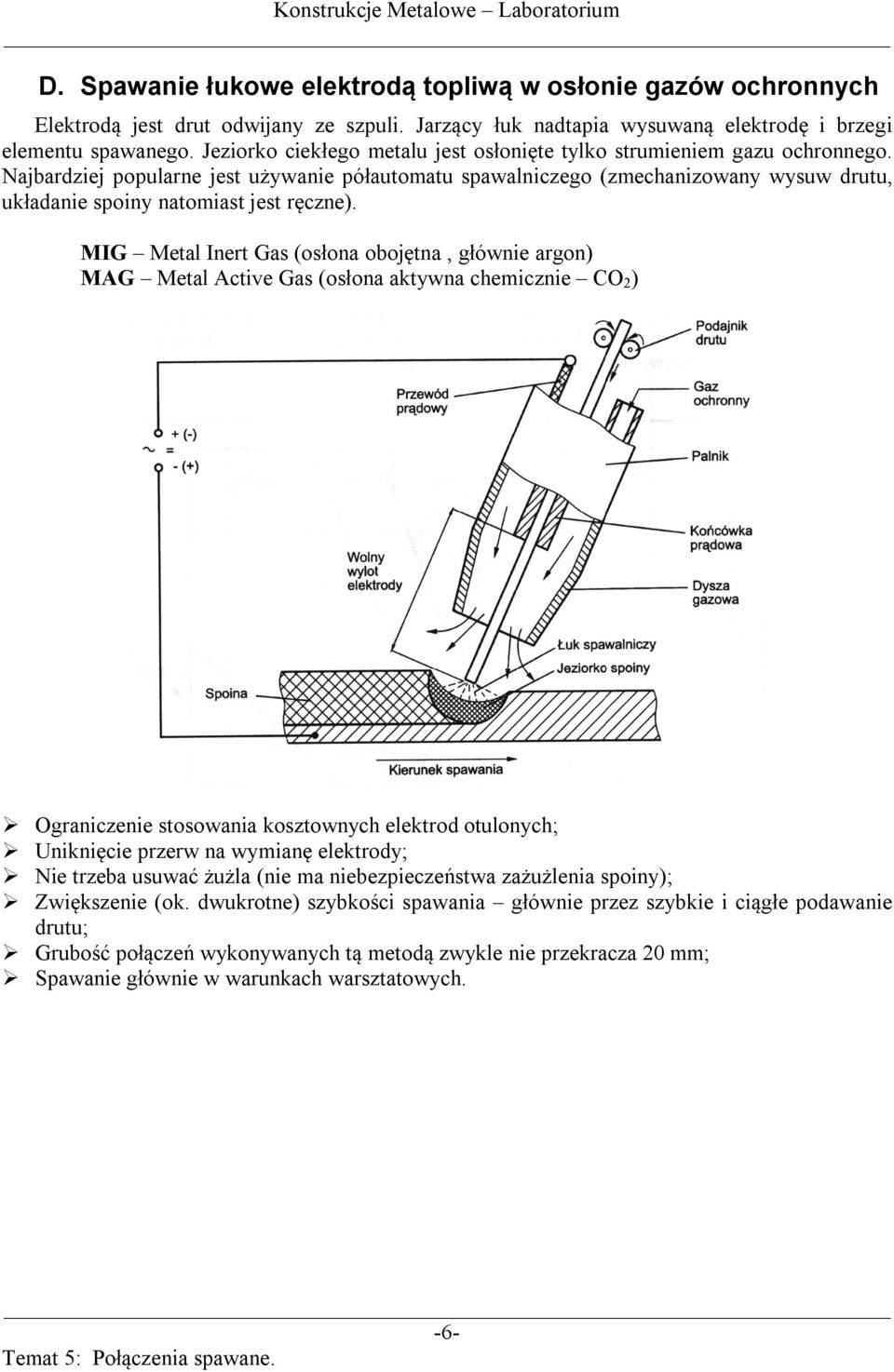 Najbardziej popularne jest używanie półautomatu spawalniczego (zmechanizowany wysuw drutu, układanie spoiny natomiast jest ręczne).