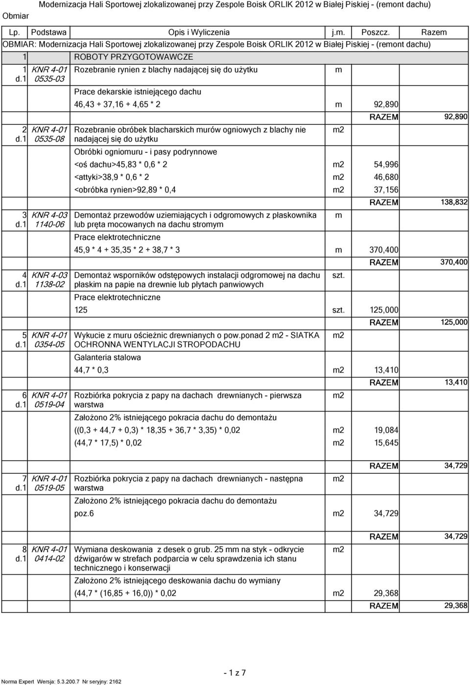 dekarskie istniejącego dachu 46,4 + 7,6 + 4,65 * Raze Rozebranie obróbek blacharskich urów ogniowych z blachy nie nadającej się do użytku Obróbki ogniouru - i pasy podrynnowe <oś dachu>45,8 * 0,6 *