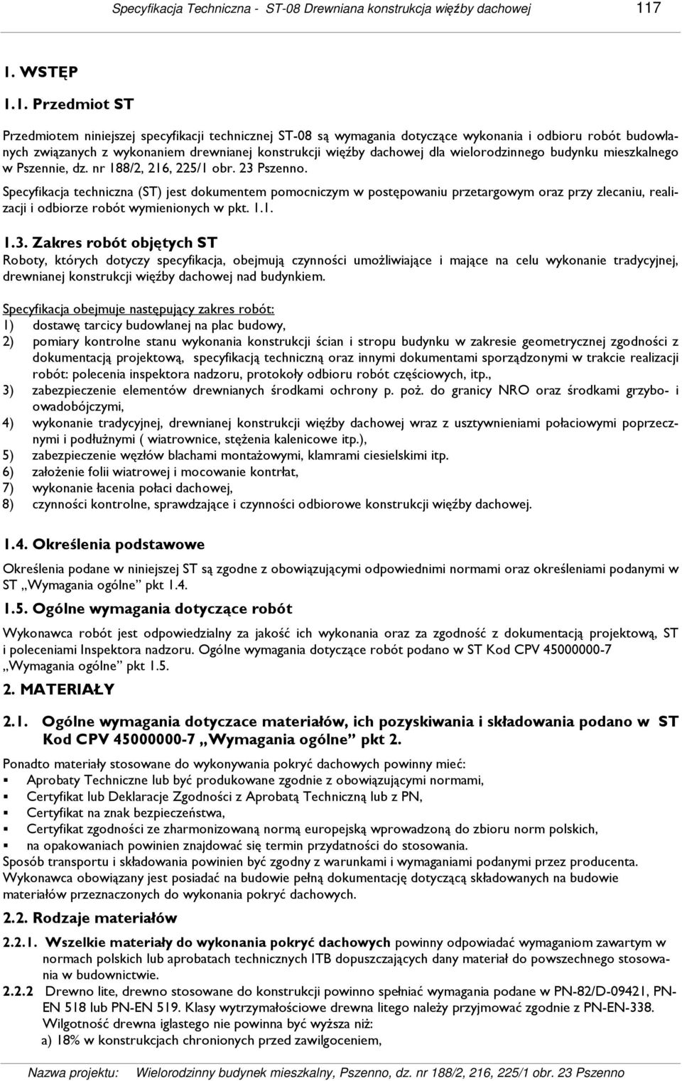 dachowej dla wielorodzinnego budynku mieszkalnego w Pszennie, dz. nr 188/2, 216, 225/1 obr. 23 Pszenno.