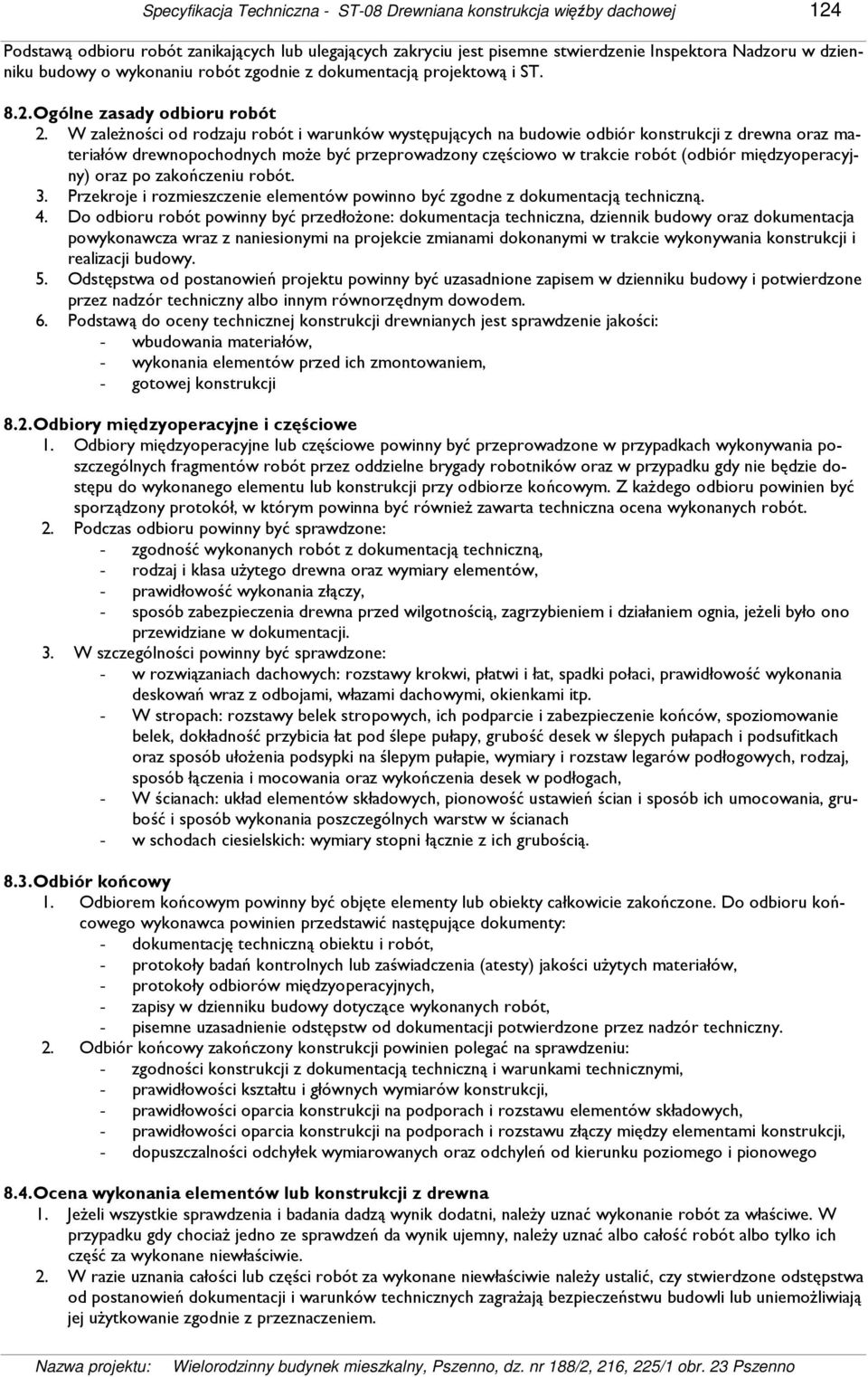 W zaleŝności od rodzaju robót i warunków występujących na budowie odbiór konstrukcji z drewna oraz materiałów drewnopochodnych moŝe być przeprowadzony częściowo w trakcie robót (odbiór