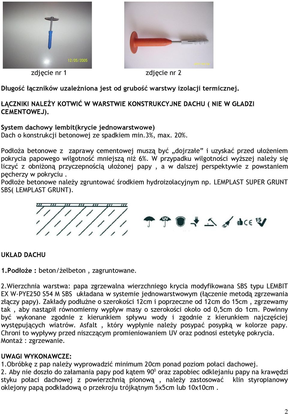 Podłoża betonowe z zaprawy cementowej muszą być dojrzałe i uzyskać przed ułożeniem pokrycia papowego wilgotność mniejszą niż 6%.