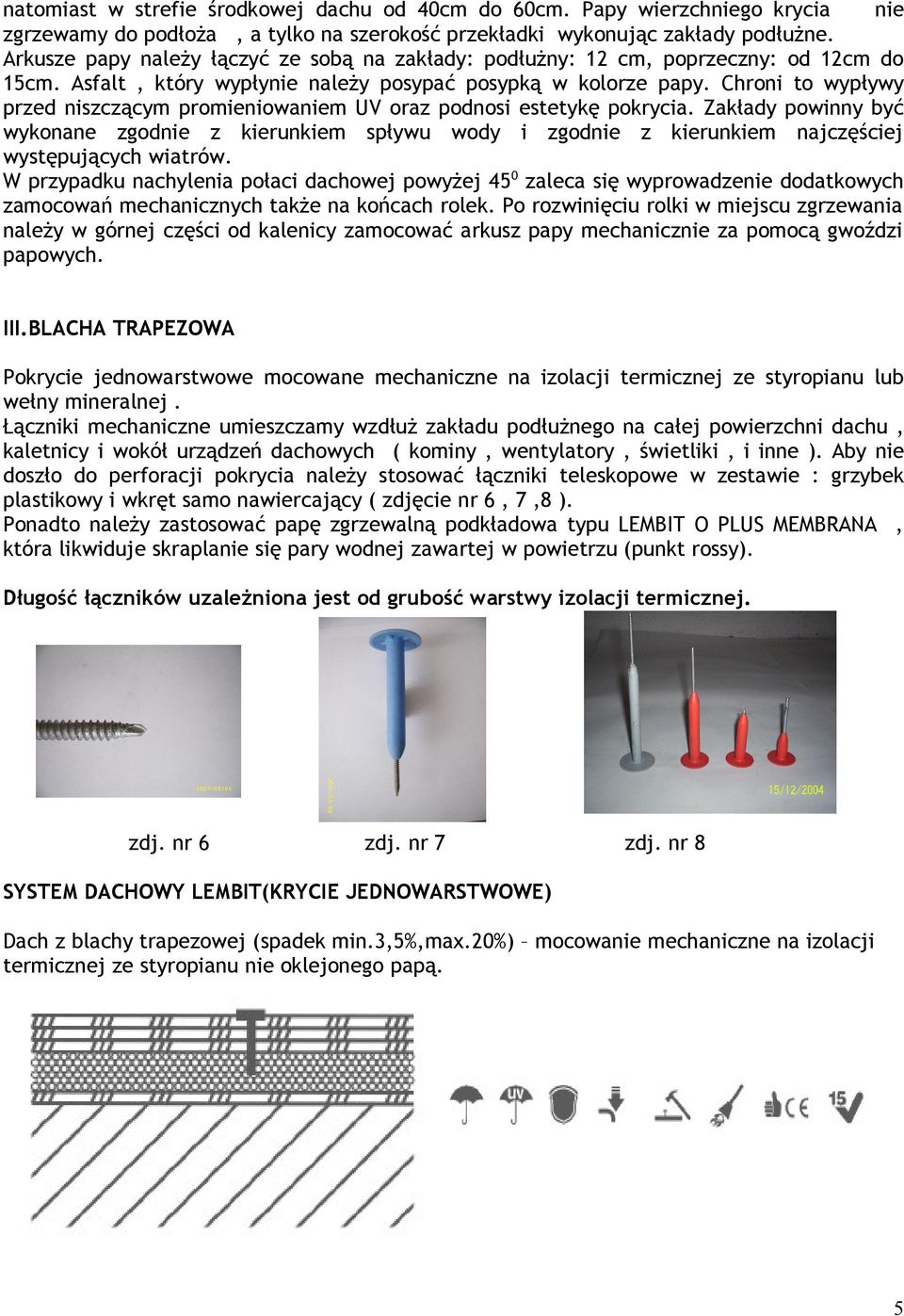 Chroni to wypływy przed niszczącym promieniowaniem UV oraz podnosi estetykę pokrycia.