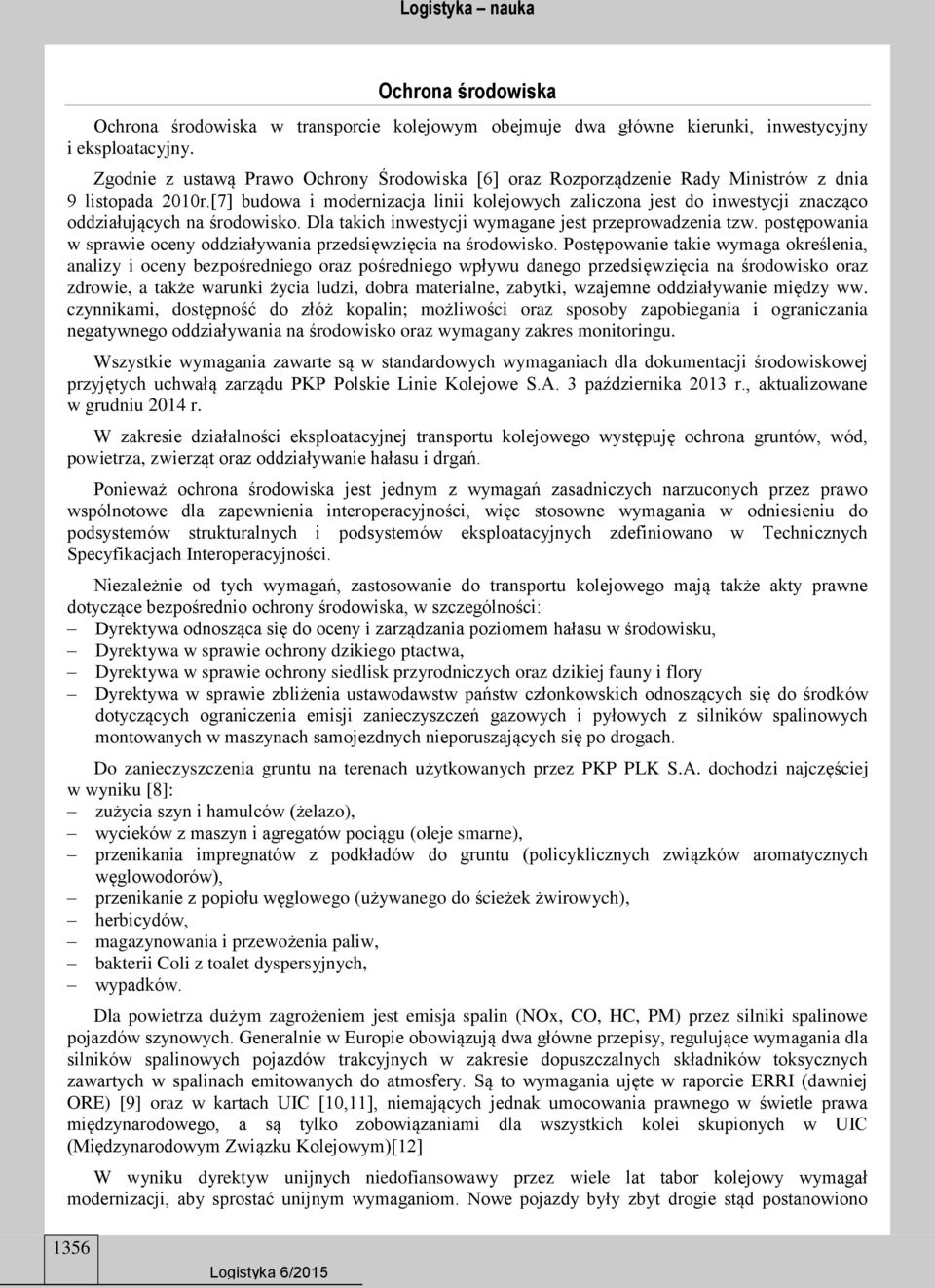 [7] budowa i modernizacja linii kolejowych zaliczona jest do inwestycji znacząco oddziałujących na środowisko. Dla takich inwestycji wymagane jest przeprowadzenia tzw.