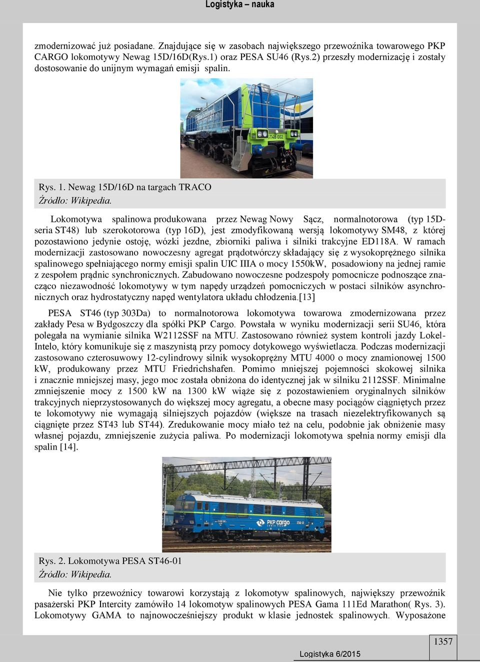 Lokomotywa spalinowa produkowana przez Newag Nowy Sącz, normalnotorowa (typ 15Dseria ST48) lub szerokotorowa (typ 16D), jest zmodyfikowaną wersją lokomotywy SM48, z której pozostawiono jedynie