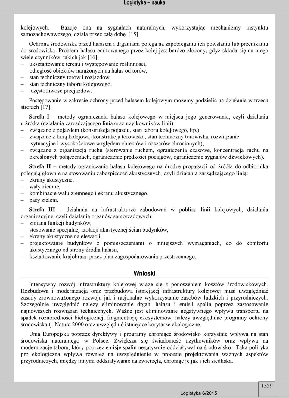 Problem hałasu emitowanego przez kolej jest bardzo złożony, gdyż składa się na niego wiele czynników, takich jak [16]: ukształtowanie terenu i występowanie roślinności, odległość obiektów narażonych