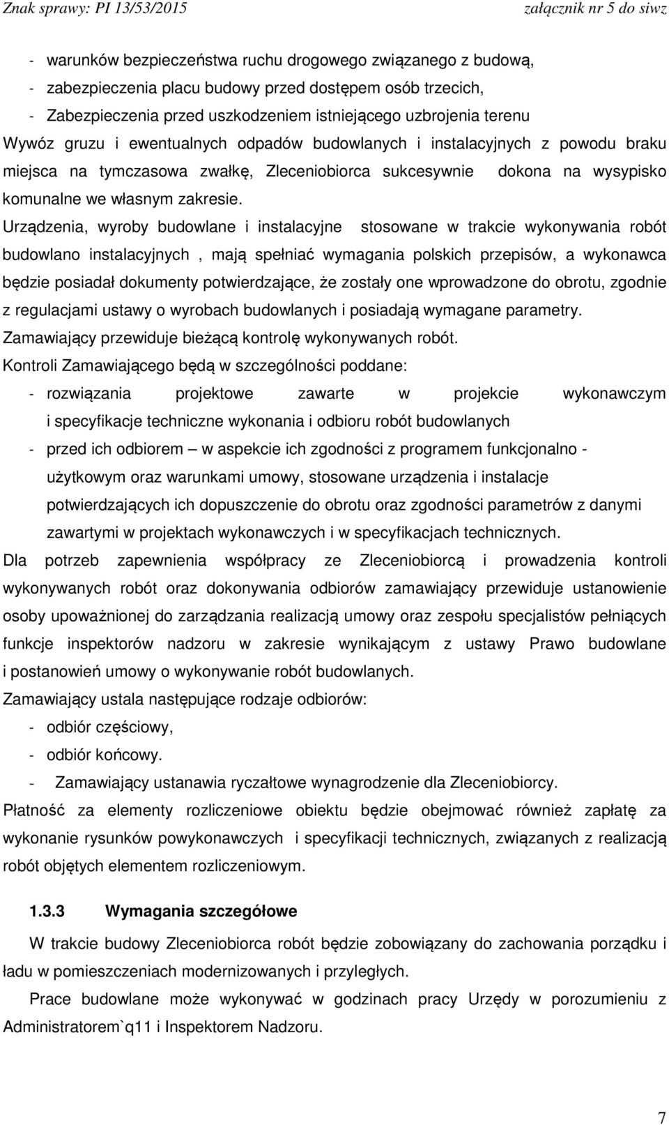 Urządzenia, wyroby budowlane i instalacyjne stosowane w trakcie wykonywania robót budowlano instalacyjnych, mają spełniać wymagania polskich przepisów, a wykonawca będzie posiadał dokumenty