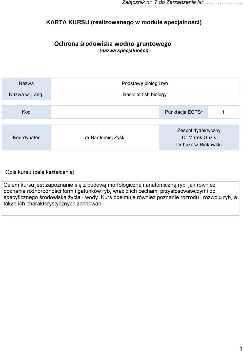 (cele kształcenia) Celem kursu jest zapoznanie się z budową morfologiczną i anatomiczną ryb, jak również poznanie różnorodności form i gatunków ryb, wraz z ich