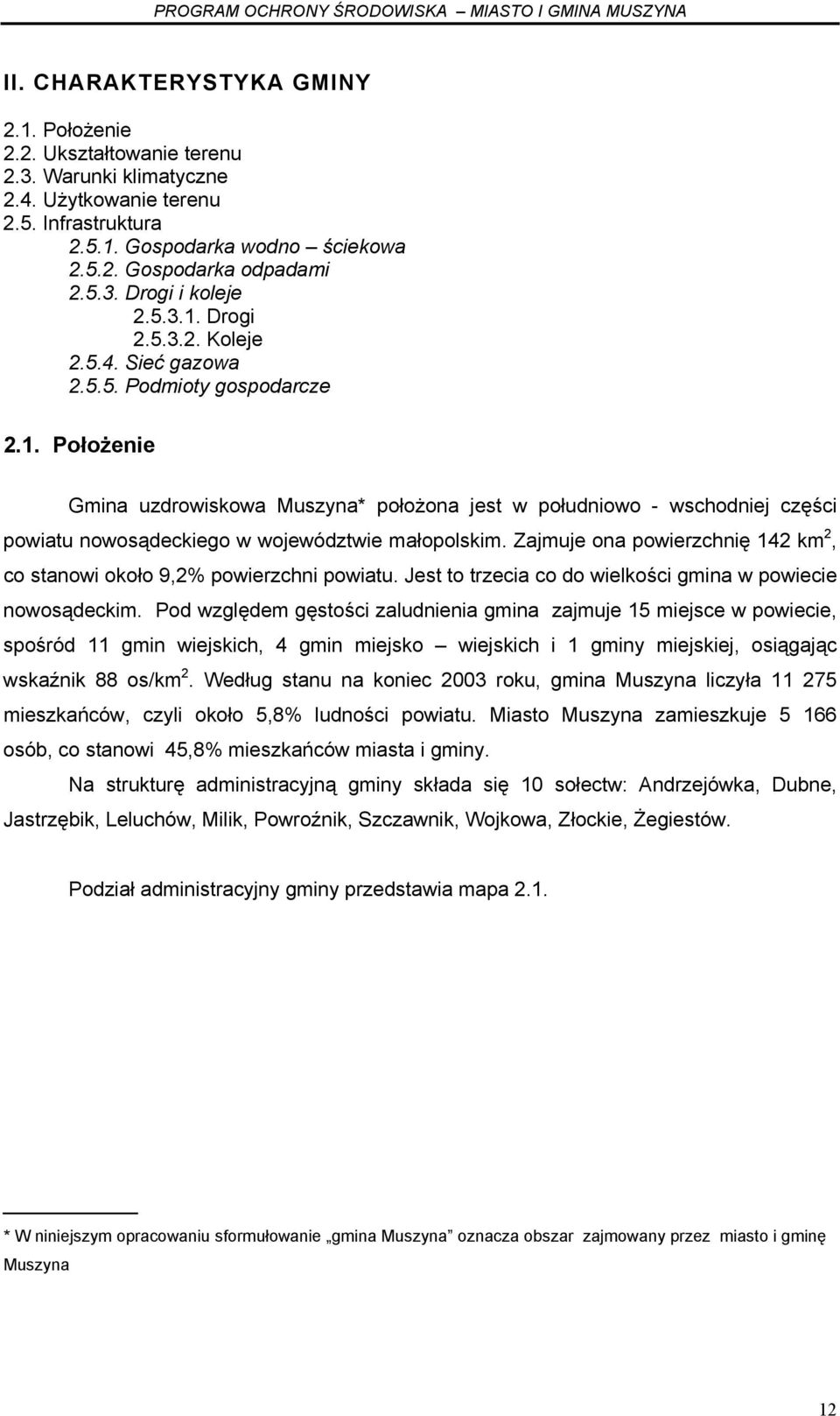 Zajmuje ona powierzchnię 142 km 2, co stanowi około 9,2% powierzchni powiatu. Jest to trzecia co do wielkości gmina w powiecie nowosądeckim.