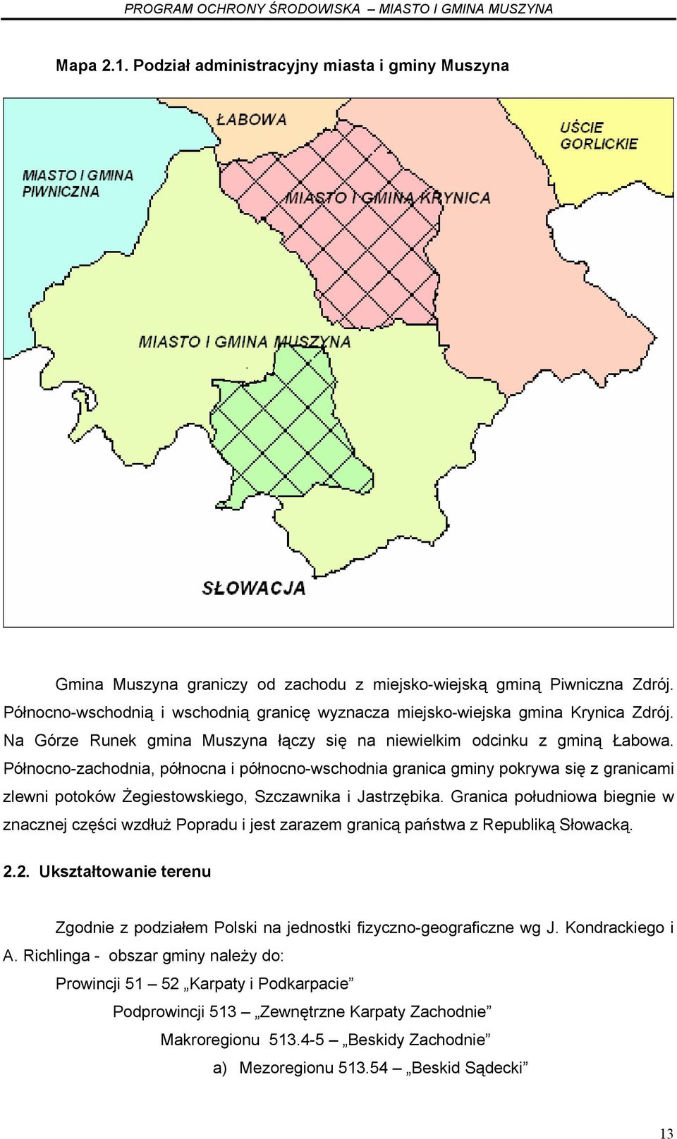 Północno-zachodnia, północna i północno-wschodnia granica gminy pokrywa się z granicami zlewni potoków Żegiestowskiego, Szczawnika i Jastrzębika.