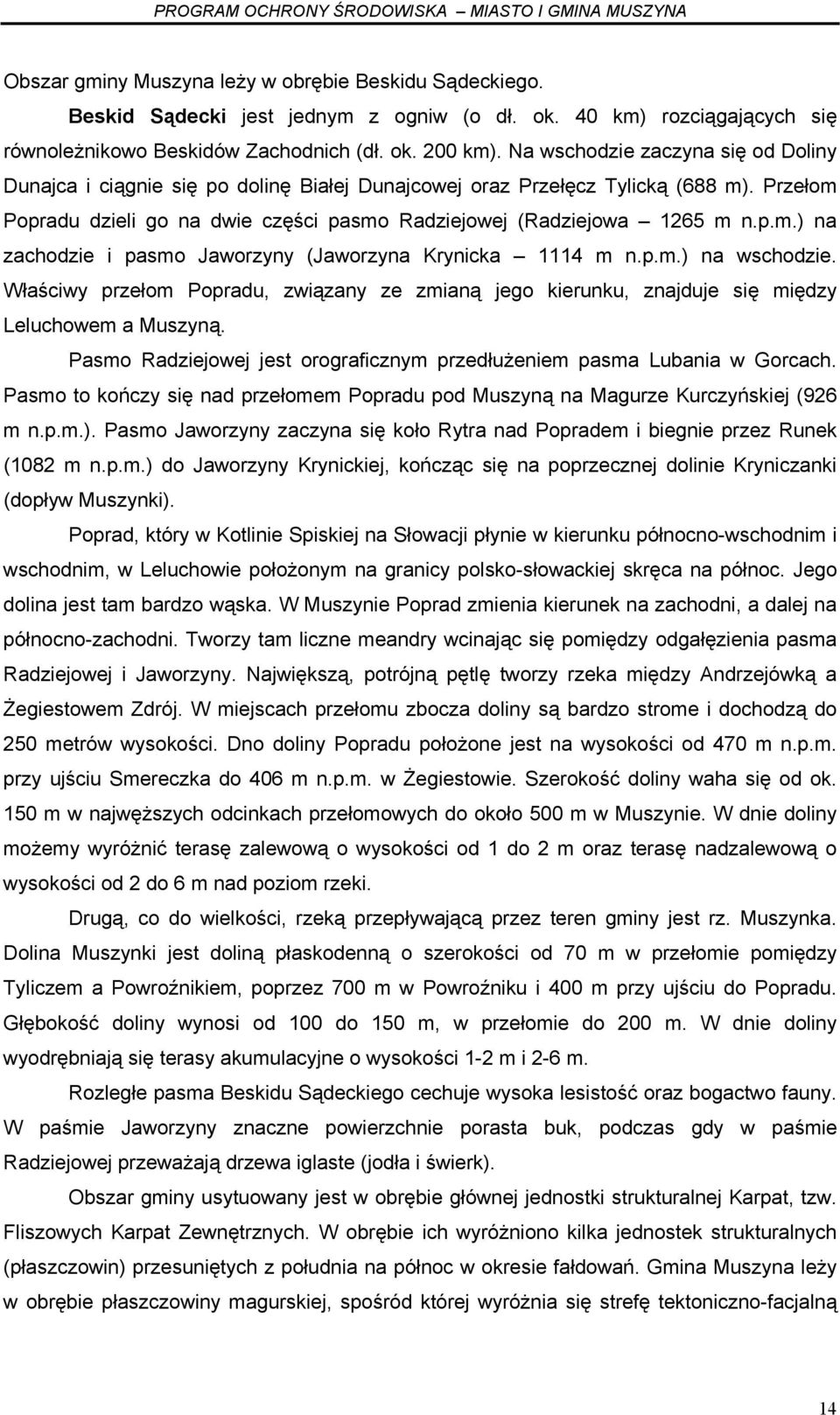 p.m.) na wschodzie. Właściwy przełom Popradu, związany ze zmianą jego kierunku, znajduje się między Leluchowem a Muszyną. Pasmo Radziejowej jest orograficznym przedłużeniem pasma Lubania w Gorcach.