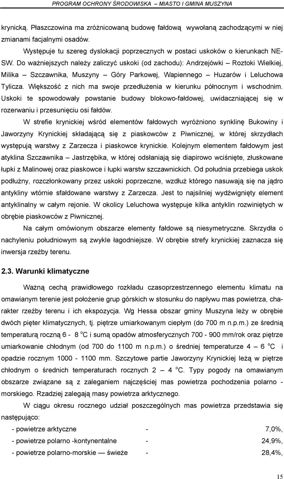 Większość z nich ma swoje przedłużenia w kierunku północnym i wschodnim. Uskoki te spowodowały powstanie budowy blokowo-fałdowej, uwidaczniającej się w rozerwaniu i przesunięciu osi fałdów.