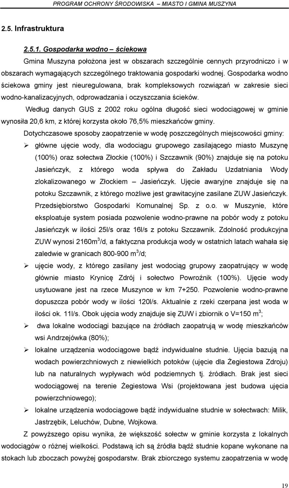 Według danych GUS z 2002 roku ogólna długość sieci wodociągowej w gminie wynosiła 20,6 km, z której korzysta około 76,5% mieszkańców gminy.