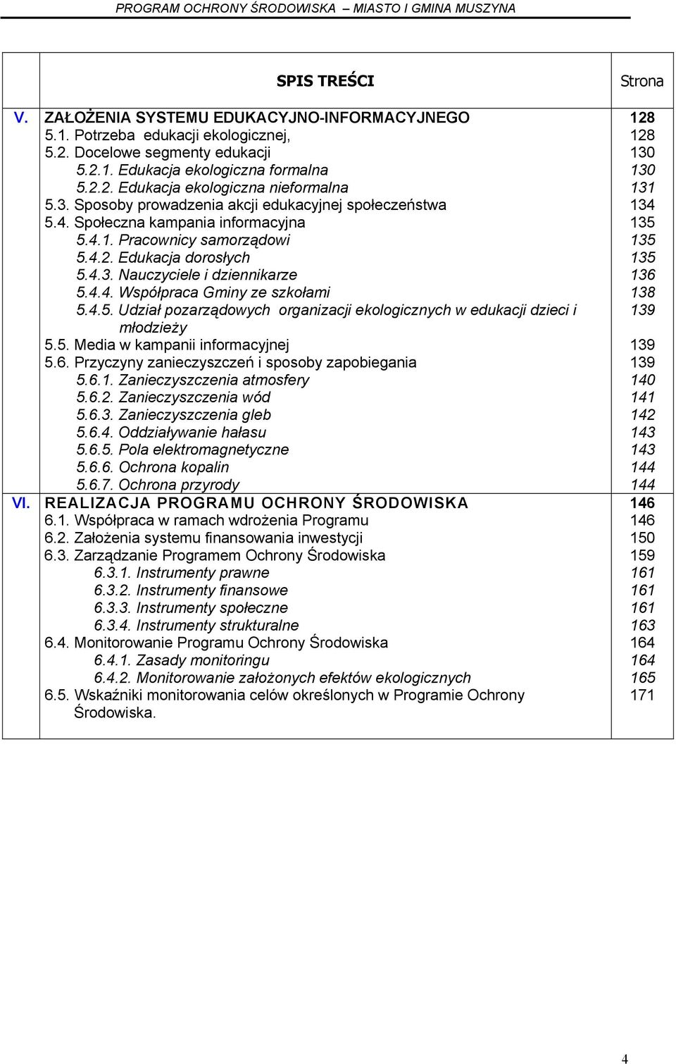 4.5. Udział pozarządowych organizacji ekologicznych w edukacji dzieci i młodzieży 5.5. Media w kampanii informacyjnej 5.6. Przyczyny zanieczyszczeń i sposoby zapobiegania 5.6.1.