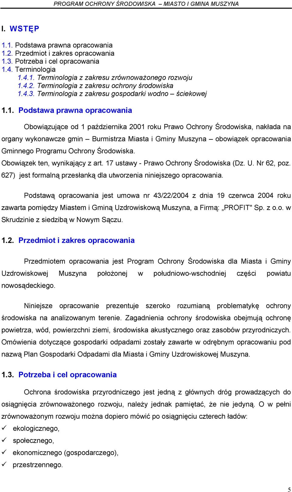 1. Podstawa prawna opracowania Obowiązujące od 1 października 2001 roku Prawo Ochrony Środowiska, nakłada na organy wykonawcze gmin Burmistrza Miasta i Gminy Muszyna obowiązek opracowania Gminnego