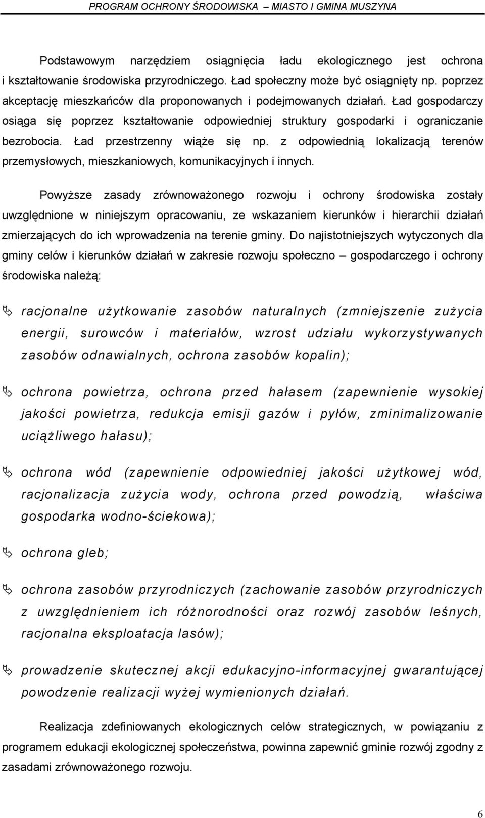 Ład przestrzenny wiąże się np. z odpowiednią lokalizacją terenów przemysłowych, mieszkaniowych, komunikacyjnych i innych.