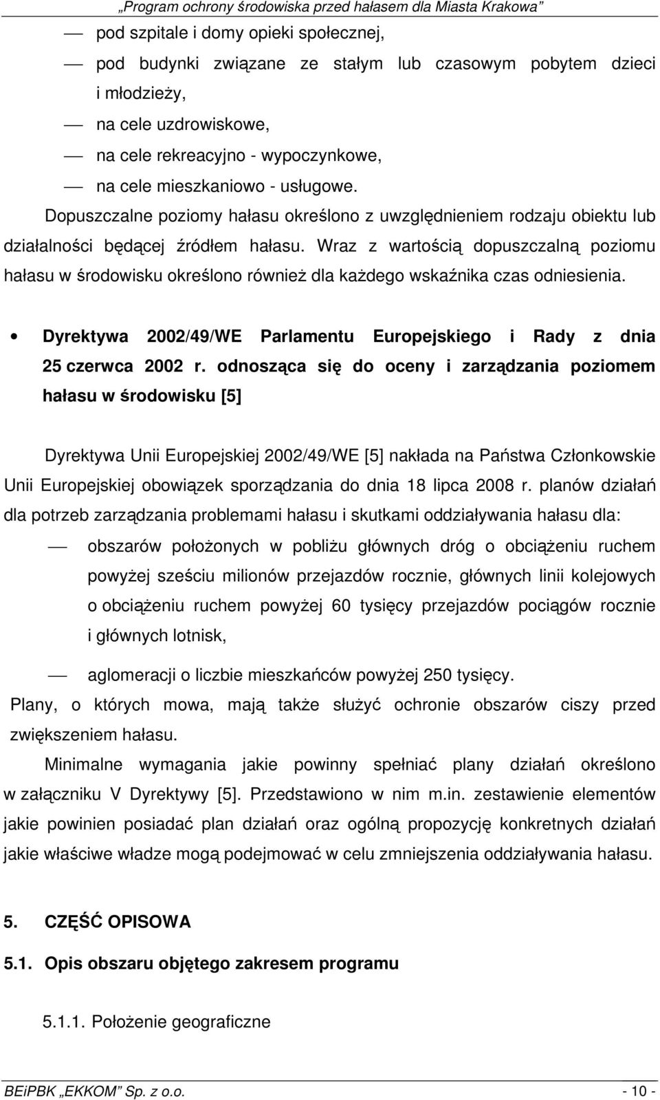 Wraz z wartością dopuszczalną poziomu w środowisku określono również dla każdego wskaźnika czas odniesienia. Dyrektywa 2002/49/WE Parlamentu Europejskiego i Rady z dnia 25 czerwca 2002 r.