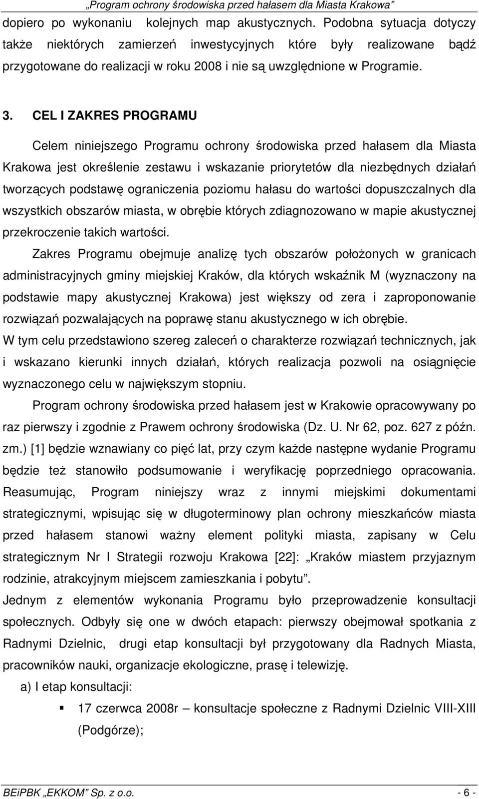 CEL I ZAKRES PROGRAMU Celem niniejszego Programu ochrony środowiska przed hałasem dla Miasta Krakowa jest określenie zestawu i wskazanie priorytetów dla niezbędnych działań tworzących podstawę