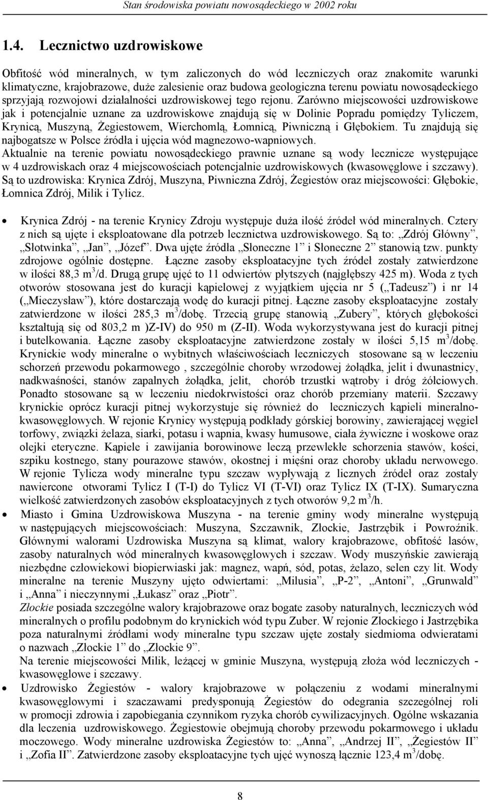 Zarówno miejscowości uzdrowiskowe jak i potencjalnie uznane za uzdrowiskowe znajdują się w Dolinie Popradu pomiędzy Tyliczem, Krynicą, Muszyną, Żegiestowem, Wierchomlą, Łomnicą, Piwniczną i Głębokiem.