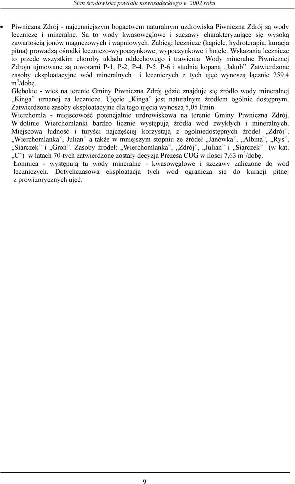 Zabiegi lecznicze (kąpiele, hydroterapia, kuracja pitna) prowadzą ośrodki leczniczo-wypoczynkowe, wypoczynkowe i hotele. Wskazania lecznicze to przede wszystkim choroby układu oddechowego i trawienia.