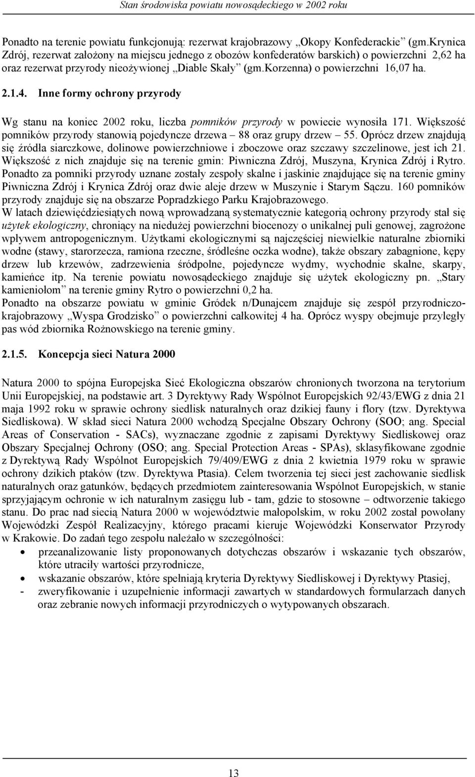 Inne formy ochrony przyrody Wg stanu na koniec 2002 roku, liczba pomników przyrody w powiecie wynosiła 171. Większość pomników przyrody stanowią pojedyncze drzewa 88 oraz grupy drzew 55.