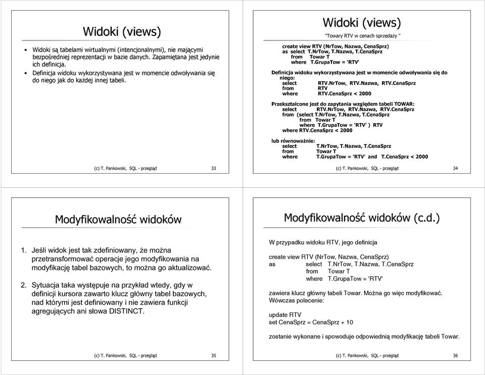 Widoki (views( views) "Towary RTV w cenach sprzedaży " create view RTV (NrTow, Nazwa, CenaSprz) as select T.NrTow, T.Nazwa, T.CenaSprz from Towar T where T.