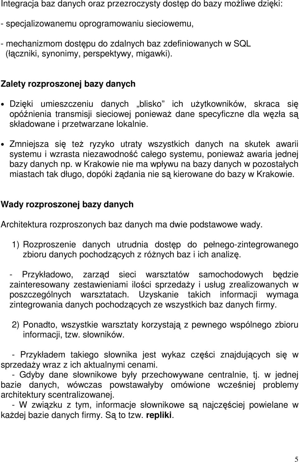 Zalety rozproszonej bazy danych Dzięki umieszczeniu danych blisko ich użytkowników, skraca się opóźnienia transmisji sieciowej ponieważ dane specyficzne dla węzła są składowane i przetwarzane