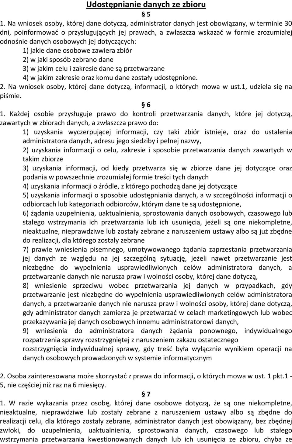 osobowych jej dotyczących: 1) jakie dane osobowe zawiera zbiór 2) w jaki sposób zebrano dane 3) w jakim celu i zakresie dane są przetwarzane 4) w jakim zakresie oraz komu dane zostały udostępnione. 2. Na wniosek osoby, której dane dotyczą, informacji, o których mowa w ust.