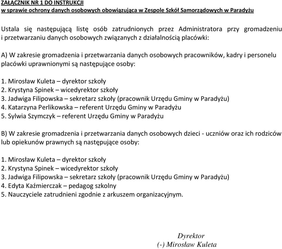 następujące osoby: 1. Mirosław Kuleta dyrektor szkoły 2. Krystyna Spinek wicedyrektor szkoły 3. Jadwiga Filipowska sekretarz szkoły (pracownik Urzędu Gminy w Paradyżu) 4.