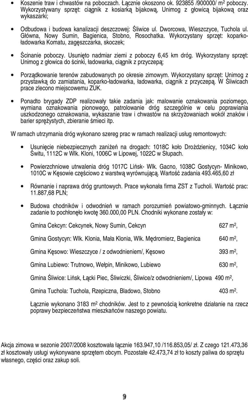 Główna, Nowy Sumin, Bagienica, Stobno, Rosochatka. Wykorzystany sprzęt: koparkoładowarka Komatu, zagęszczarka, skoczek; Ścinanie poboczy. Usunięto nadmiar ziemi z poboczy 6,45 km dróg.