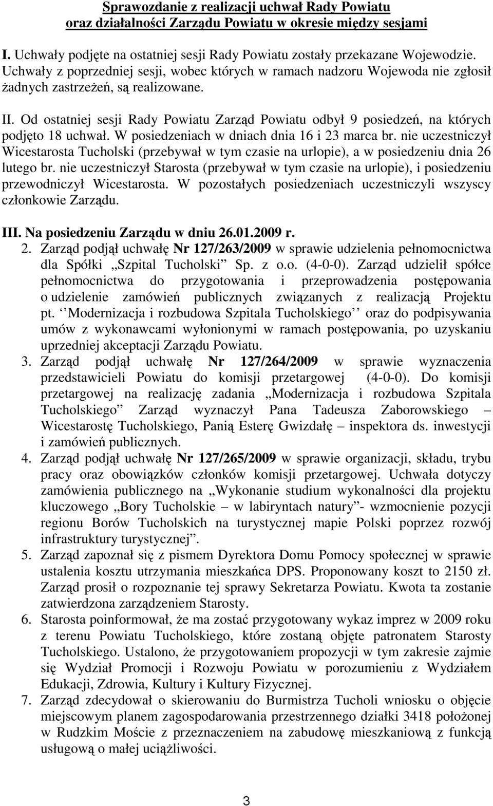 Od ostatniej sesji Rady Powiatu Zarząd Powiatu odbył 9 posiedzeń, na których podjęto 18 uchwał. W posiedzeniach w dniach dnia 16 i 23 marca br.