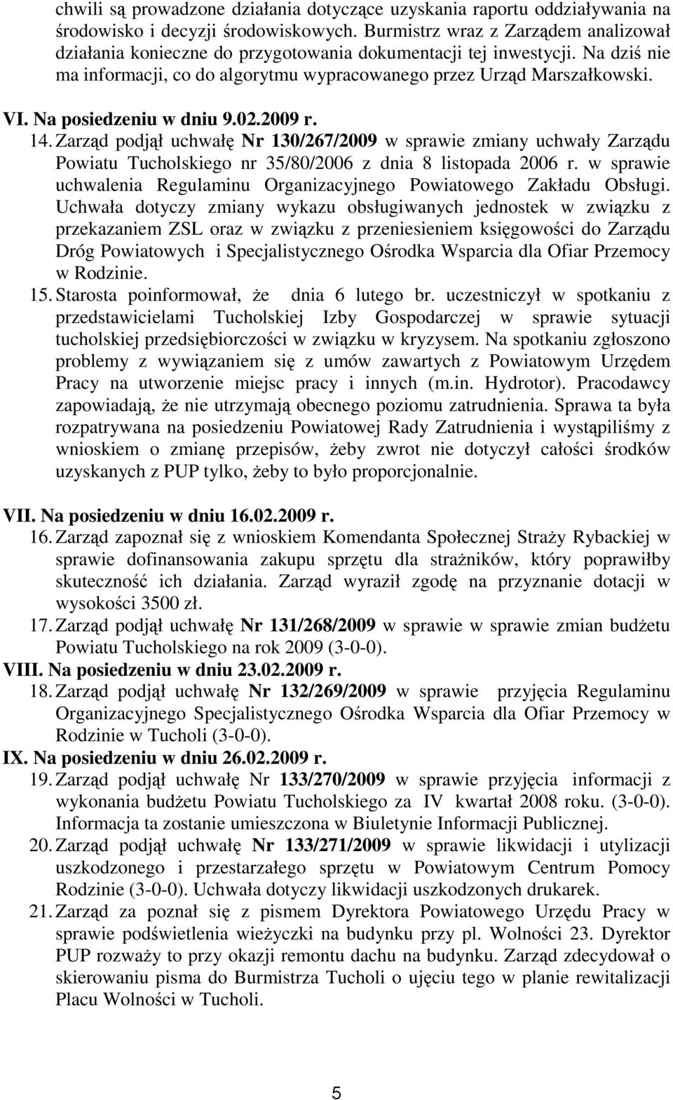 Na posiedzeniu w dniu 9.02.2009 r. 14. Zarząd podjął uchwałę Nr 130/267/2009 w sprawie zmiany uchwały Zarządu Powiatu Tucholskiego nr 35/80/2006 z dnia 8 listopada 2006 r.